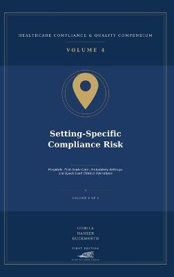 Setting-Specific Compliance Risk: Hospitals, Post-Acute Care, Ambulatory Settings, and Specialized Clinical Operations - Gomila,Robert Hanser,William Duckworth - cover