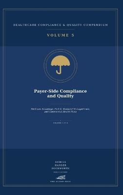 Payer-Side Compliance and Quality: Medicare Advantage, Part D, Medicaid Managed Care, and Commercial Health Plans:: Payer-Side Compliance and Quality: Medicare Advantage, Part D, Medicaid Managed Care, and Commercial Health Plans: Payer-Side Compliance and Quality: Medicare Advantage, Part - Gomila,Robert Hanser,William Duckworth - cover