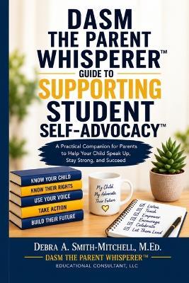 DASM the Parent Whisperer Guide to Supporting Student Self Advocacy: Supporting Student Self Advocacy - Debra A Smith-Mitchell - cover