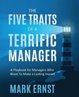 The Five Traits of a Terrific Manager: A Playbook for Managers Who Want to Make a Lasting Impact - Mark Ernst - cover