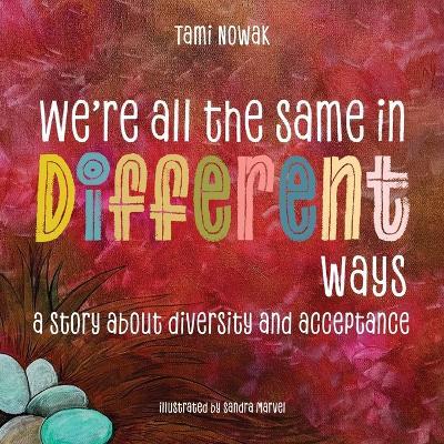 We're All the Same in Different Ways: A Story About Diversity and Acceptance - Tami J Nowak - cover