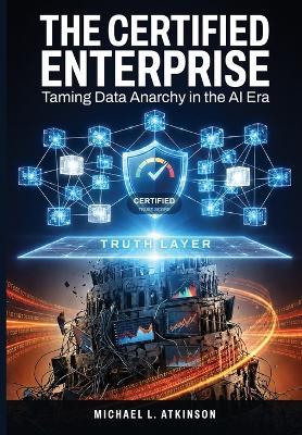 The Certified Enterprise: Taming Data Anarchy in the AI Era - Michael L Atkinson - cover