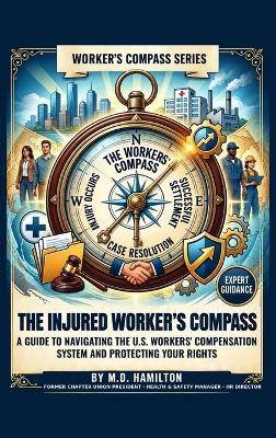 The Injured Worker's Compass: A Guide to Navigating the U.S. Workers' Compensation System and Protecting Your Rights - Hamilton - cover