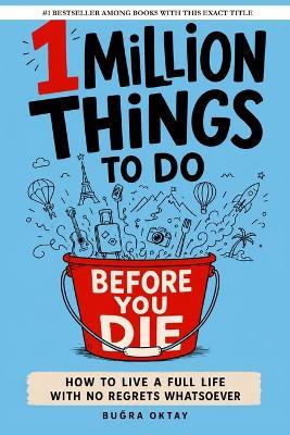1 Million Things To Do Before You Die: How To Live A Full Life With No Regrets Whatsoever - Buğra Oktay - cover