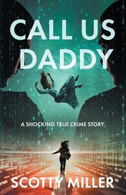 Call Us Daddy: A Shocking True Crime Story - Scotty Miller - cover
