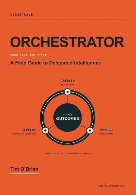 Orchestrator: A Field Guide to Delegated Intelligence - Timothy O'Brien - cover