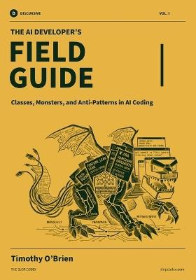 The AI Developer's Field Guide: Classes, Monsters, and Anti-Patterns in AI Coding - Timothy O'Brien - cover