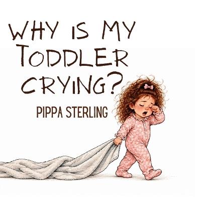 Why Is My Toddler Crying? - Pippa Sterling - cover