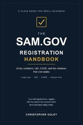 The SAM.gov Registration Handbook: Entity validation, UEI, CAGE, and the mistakes that cost weeks - Christopher Goley - cover