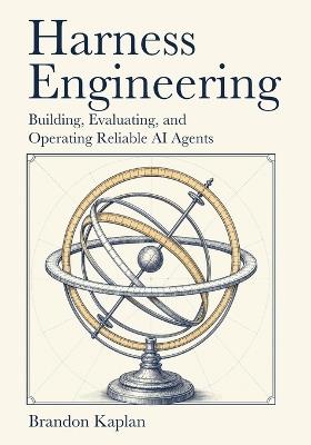 Harness Engineering: Building, Evaluating, and Operating Reliable AI Agents - Brandon Kaplan - cover
