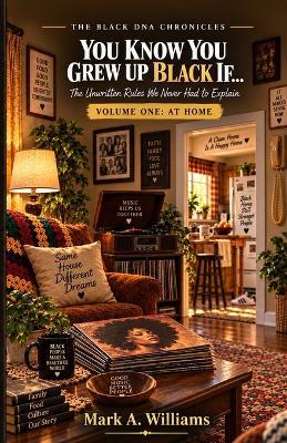 The Black DNA Chronicles You Know You Grew Up Black If...: The Unwritten Rules We Never Had to Explain VOLUME ONE: AT HOME - Mark A Williams - cover