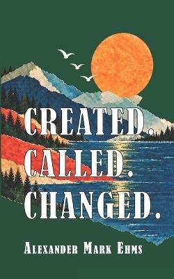 Created. Called. Changed. - Alexander Mark Ehms - cover