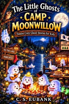 The Little Ghosts of Camp Moonwillow: Twelve Cozy Ghost Stories for Kids - C S Eubank - cover