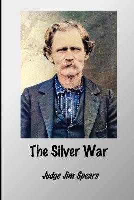 The Silver War - Judge Jim D Spears - cover