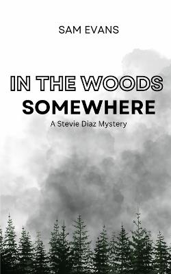 In the Woods Somewhere: A Stevie Diaz Mystery - Sam Evans - cover