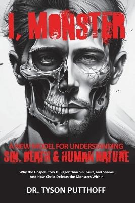 I, Monster: A New Model for Understanding Sin, Death, and Human Nature - Tyson Putthoff - cover