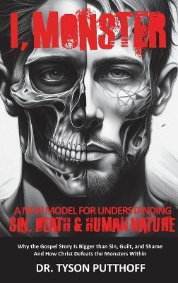 I, Monster: A New Model for Understanding Sin, Death, and Human Nature - Tyson Putthoff - cover