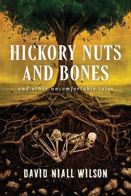 Hickory Nuts and Bones: And Other Uncomfortable Tales - David Niall Wilson - cover