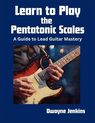 Learn to Play the Pentatonic Scales - Dwayne Jenkins - cover