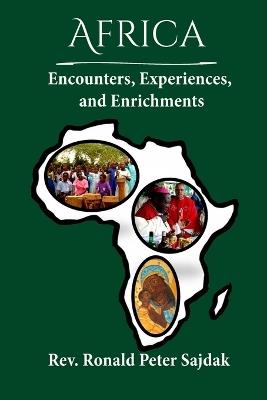 Africa: Encounters, Experiences, and Enrichments: Encounters, Experiences, and Enrichments - Ronald Peter Sajdak - cover