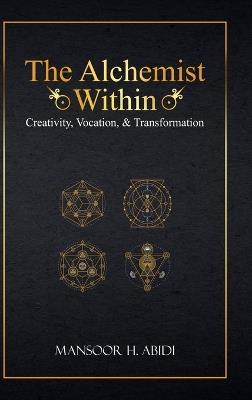 The Alchemist Within: Creativity, Vocation, & Transformation - Mansoor Hassan Abidi - cover