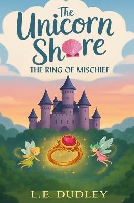 The Unicorn Shore: The Ring of Mischief - L E Dudley - cover