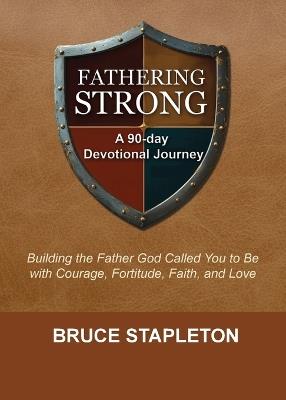 Fathering Strong: A 90-Day Devotional Journey - Bruce Stapleton - cover