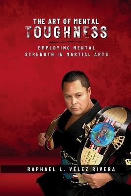 The Art of Mental Toughness - Raphael L Vélez Rivera - cover