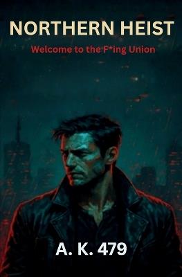 Northern Heist: Welcome to the F*ing Union - Amir Kashif - cover