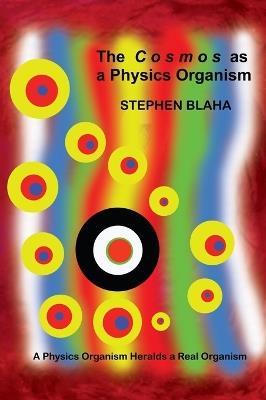 The C o s m o s as a Physics Organism - Stephen Blaha - cover