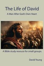 The Life of David: A Man After God's Own Heart