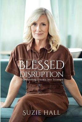 Blessed Disruption: Transforming Trauma into Triumph - Suzie Hall - cover