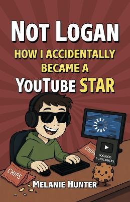 Not Logan: How I Accidentally Became A YouTube Star - Melanie Hunter - cover