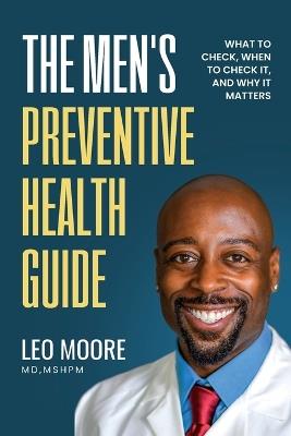 The Men's Preventive Health Guide: What To Check, When To Check It, and Why It Matters - Mshpm Moore - cover