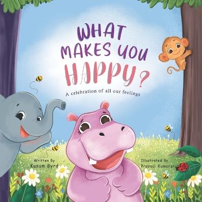 What Makes You Happy?: Helping Children Understand and Name Their Feelings - Kusum Byrd - cover