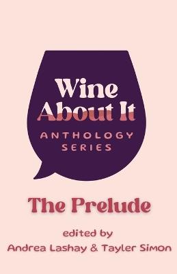 Wine About It: The Prelude - Andrea Lashay,Tayler Simon - cover
