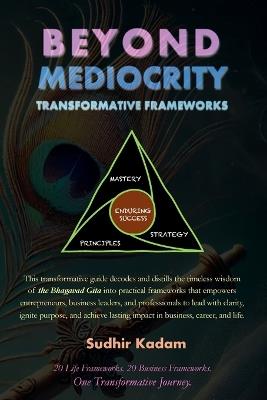 Beyond Mediocrity: Transformative Frameworks for Business, Career, and Life Mastery - Sudhir Kadam - cover