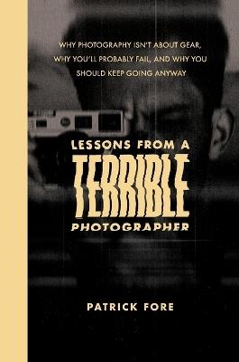 Lessons from a Terrible Photographer - Patrick I Fore - cover