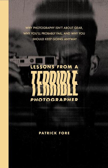 Lessons From A Terrible Photographer
