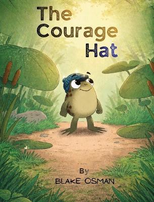The Courage Hat: A Children's Book About Bravery, Confidence, and Believing in Yourself - Blake Osman - cover