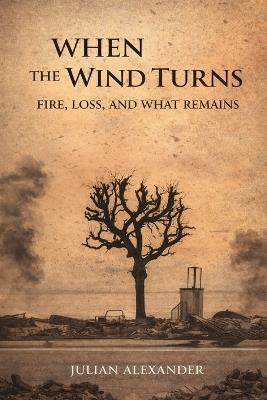 When The Wind Turns: Fire, Loss and What Remains - Julian Alexander - cover