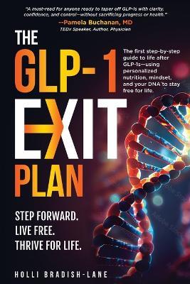 The GLP-1 Exit Plan: The first step-by-step guide to life after GLP-1s-using personalized nutrition, mindset, and your DNA to stay free for life. - Holli L Bradish-Lane - cover