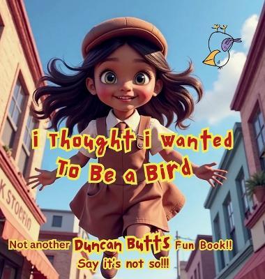 i Thought i Wanted To Be a Bird - Duncan Butts - cover
