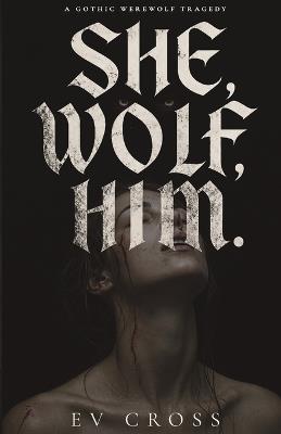 She, Wolf, Him. - E V Cross - cover