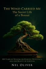 The Wind Carried Me: The Secret Life of a Bonsai