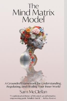 The Mind Matrix Model: How to understand your mind and improve your quality of life - Sam McClellan - cover