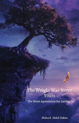 The Weight Was Never Yours - Shaheed Abdul-Hakim - cover