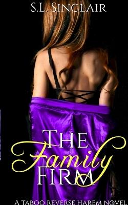 The Family Firm: A Taboo, Age Gap, Step Family Reverse Harem Novel - S L Sinclair - cover