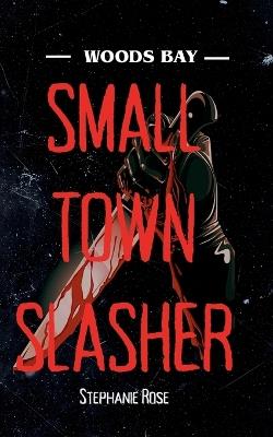 Small Town Slasher - Stephanie Rose - cover