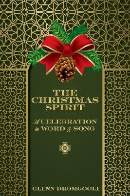 The Christmas Spirit: A Celebration in Word and Song - Glenn Dromgoole - cover